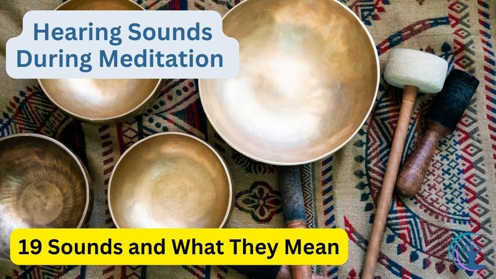 Hearing Sounds During Meditation 19 Sounds and What They Mean The