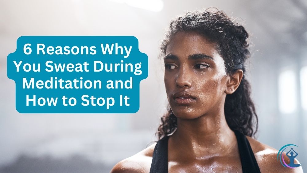 6 Reasons Why You Sweat During Meditation and How to Stop It The Flow